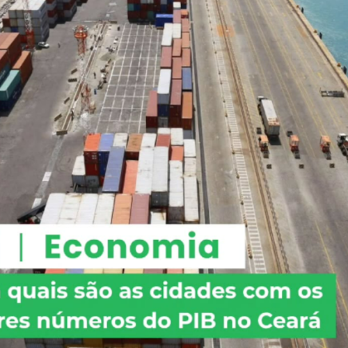 PIB 2023: Fortaleza lidera economia do Nordeste e Maracanaú se consolida em 2º lugar no Ceará